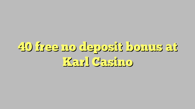 40 membebaskan tiada bonus deposit di Karl Casino