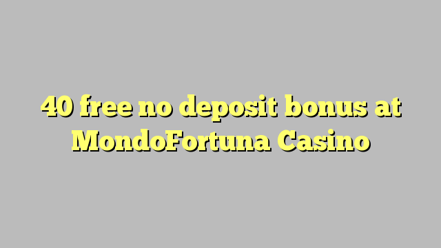 40 besplatan bonus bez bonusa na MondoFortuna Casinou