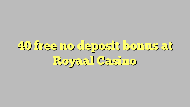 40 libertar nenhum bônus de depósito no Casino Royaal