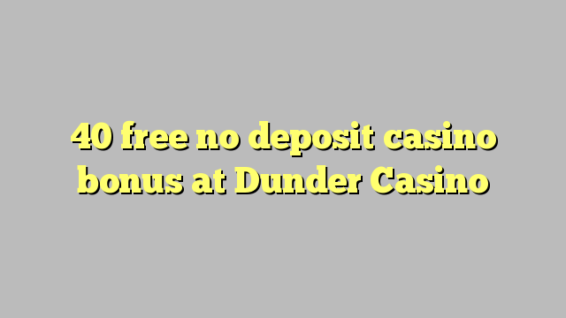 40 free no deposit casino bonus at Dunder Casino