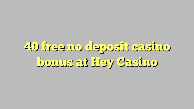 40 ngosongkeun euweuh bonus deposit kasino di Hei Kasino