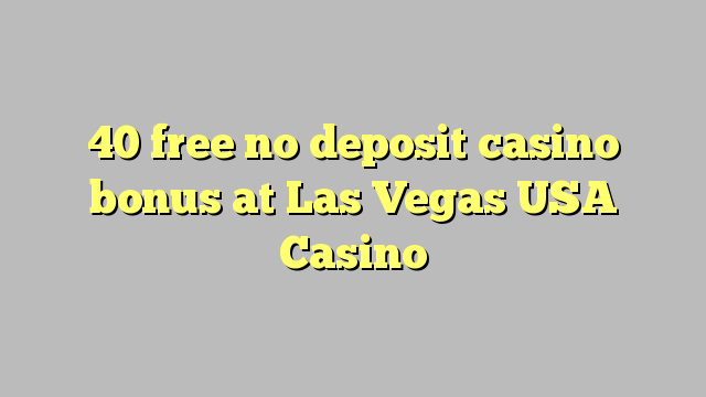 40 wewete kahore bonus tāpui Casino i Las Vegas USA Casino