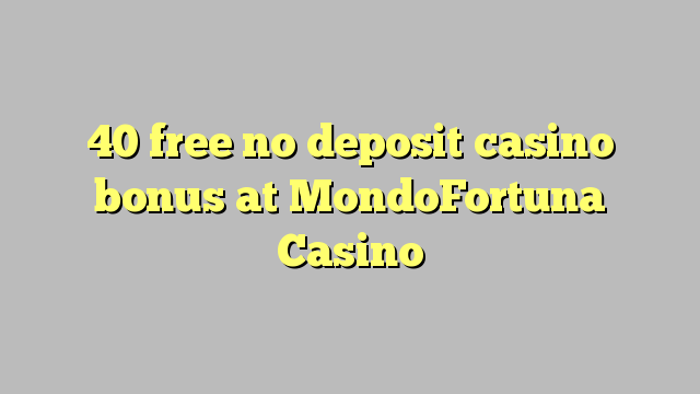 40 libirari ùn Bonus accontu Casinò à MondoFortuna Casino