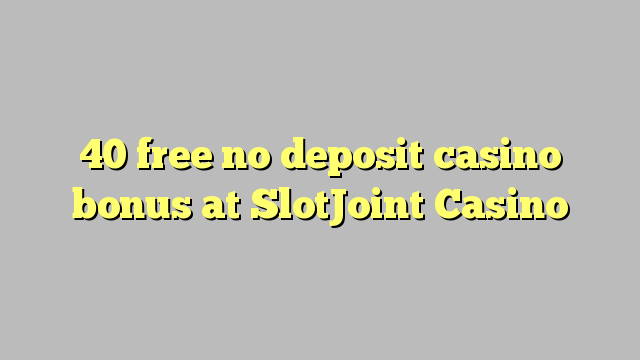 40 free no deposit casino bonus at SlotJoint Casino