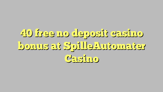 40 free no deposit casino bonus at SpilleAutomater Casino