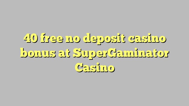 40 free no deposit casino bonus at SuperGaminator Casino