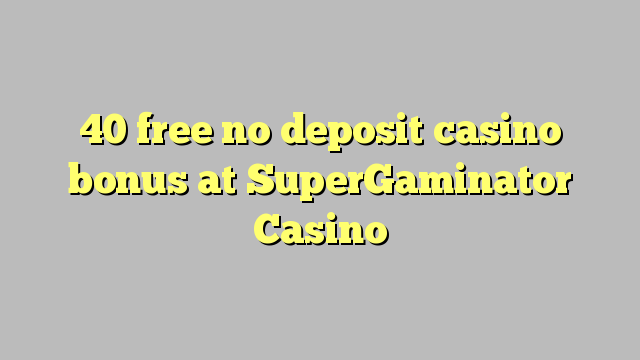 40 atbrīvotu nav noguldījums kazino bonusu SuperGaminator Casino