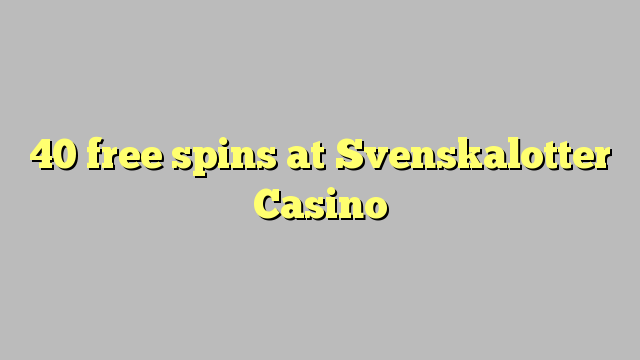 40 free spins sa Svenskalotter Casino