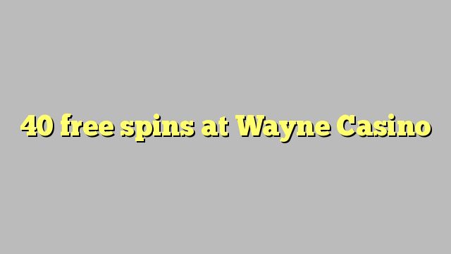 40 free spins a Wayne Casino
