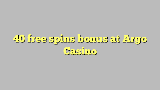 40 free spins bonus at Argo  Casino