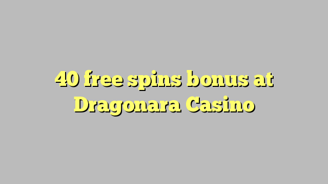 40 free spins bonus at Dragonara Casino