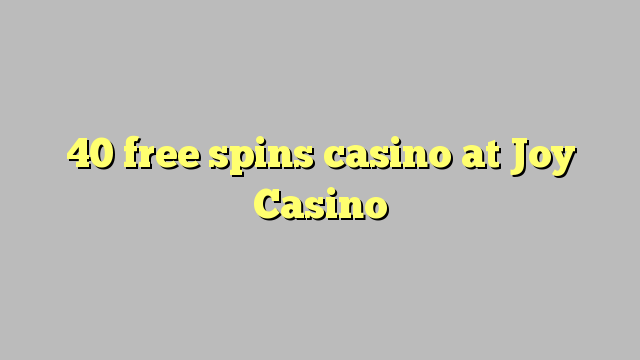 40 free spins casino at Joy  Casino