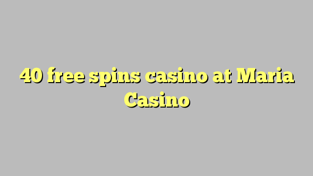 40 free spins casino at Maria Casino