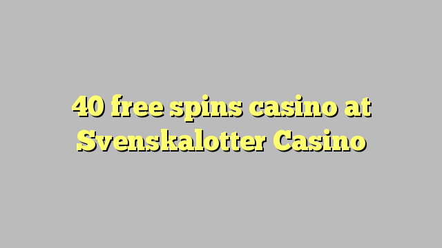 40 free spins casino at Svenskalotter Casino