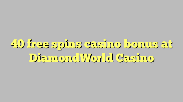 40 free spins casino bonus at DiamondWorld Casino