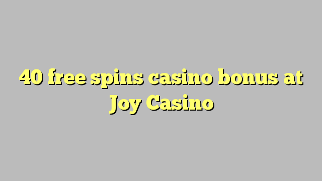 40 free spins casino bonus at Joy  Casino