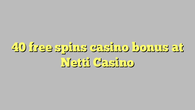 40 libera turnadas kazino bonus ĉe Netti Kazino