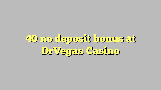 40 geen deposito bonus by DrVegas Casino