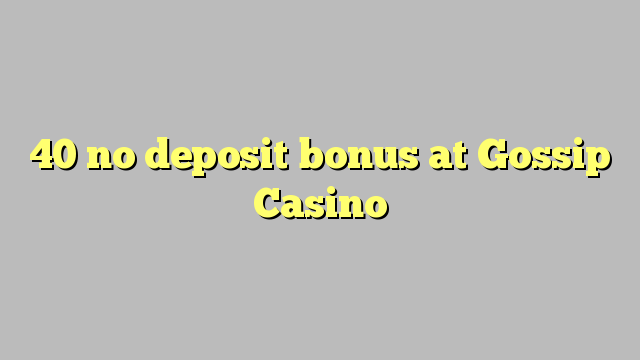 40 non ten bonos de depósito no Gossip Casino