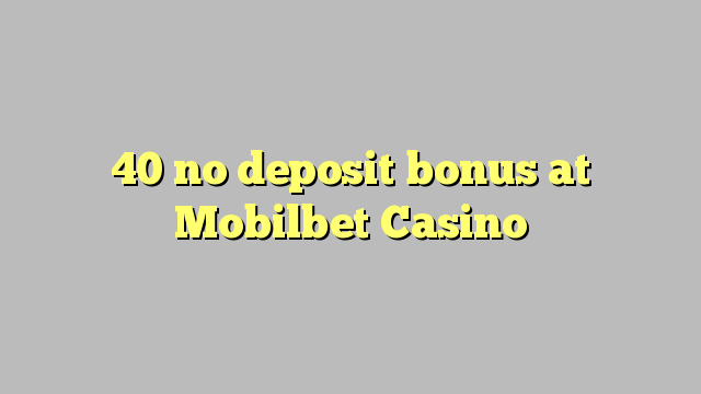 40 no deposit bonus at Mobilbet Casino