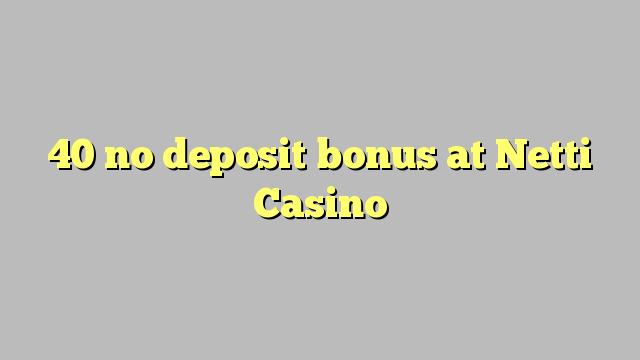 40 no deposit bonus at Netti  Casino