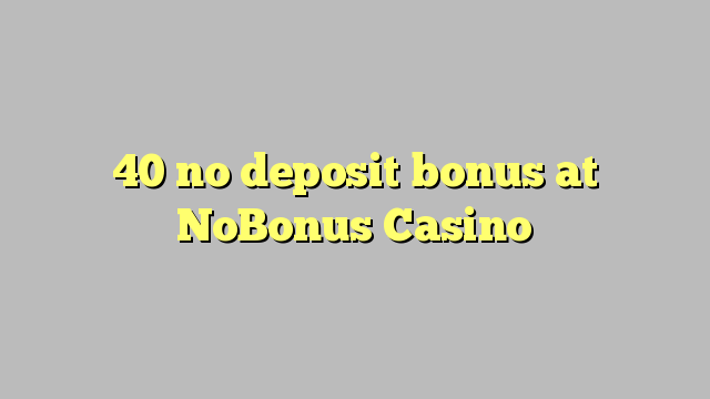40 ingen innskuddsbonus på NoBonus Casino