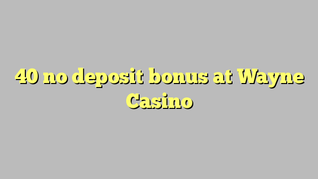 40 no deposit bonus at Wayne  Casino