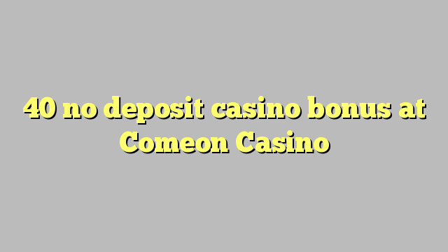 40 euweuh deposit kasino bonus di Comeon Kasino