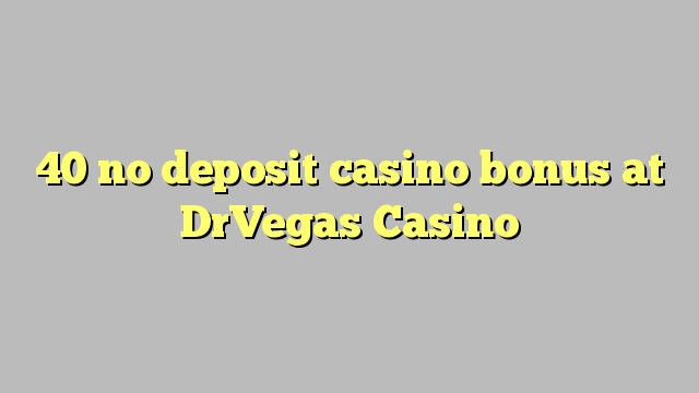 40 no deposit casino bonus at DrVegas Casino