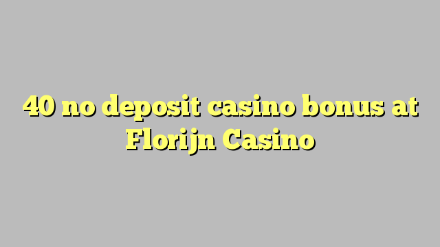 40 no deposit casino bonus at Florijn  Casino
