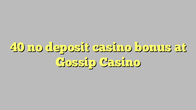 40 no deposit casino bonus at Gossip Casino