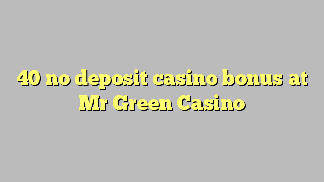 40 no deposit casino bonus at Mr Green Casino