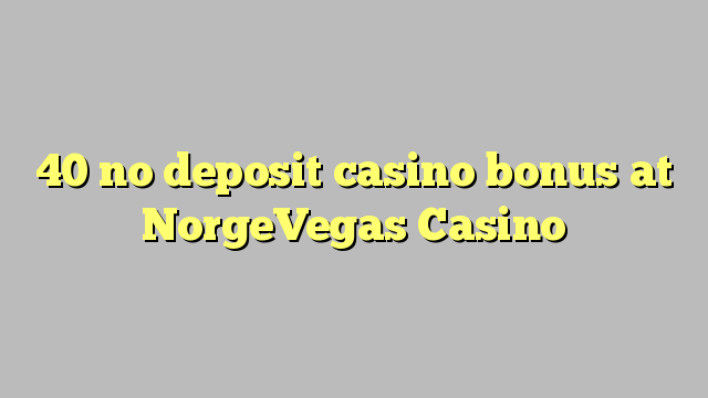 40 no deposit casino bonus at NorgeVegas Casino