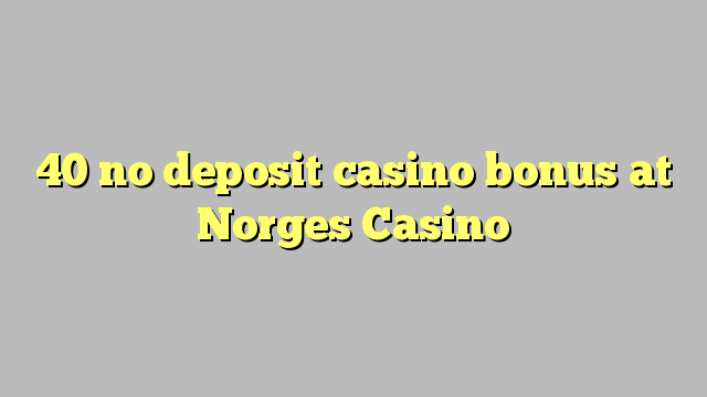 40 no deposit casino bonus at Norges Casino