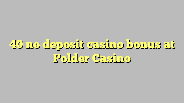 40 no deposit casino bonus at Polder Casino