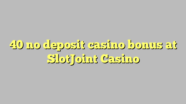 40 no deposit casino bonus at SlotJoint Casino