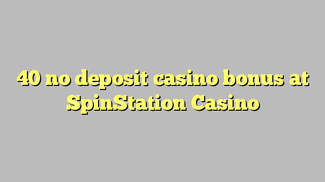 40 no deposit casino bonus at SpinStation Casino