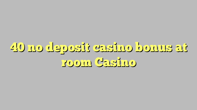 40 no deposit casino bonus at room Casino