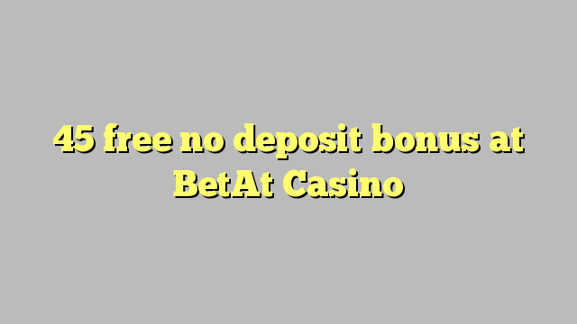 45 free no deposit bonus at BetAt Casino