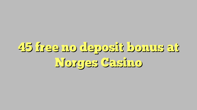 45 gratis ingen innskuddsbonus på Norges Casino
