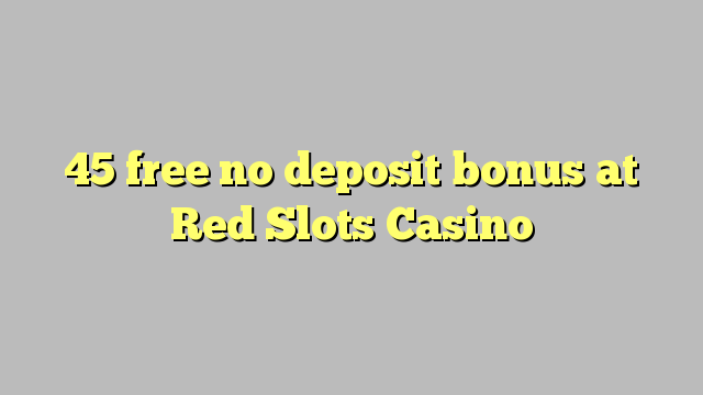 45 free no deposit bonus at Red Slots Casino