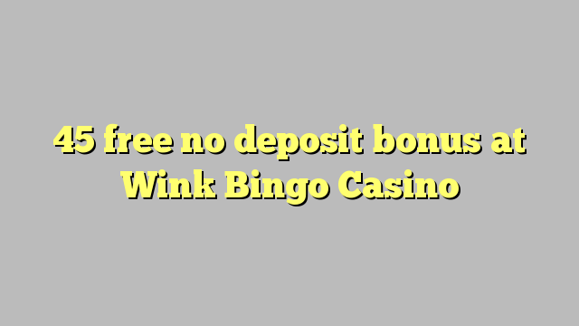 45 liberabo non deposit bonus ad Casino Wink Bingo