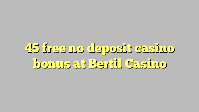 45 free no deposit casino bonus at Bertil Casino