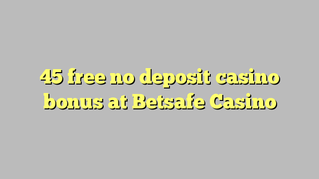 45 free no deposit casino bonus at Betsafe Casino