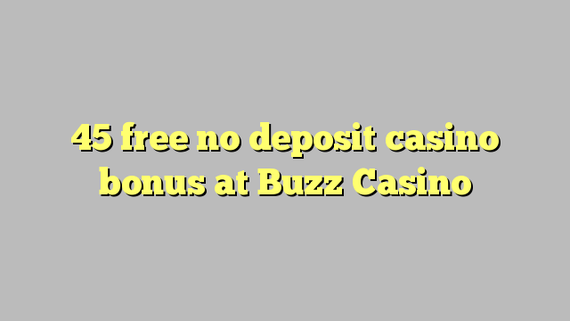 45 free no deposit casino bonus at Buzz Casino