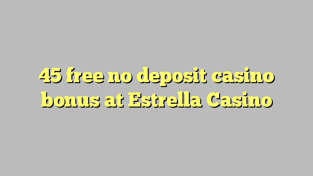 45 besplatno no deposit casino bonus na Estrella Casino