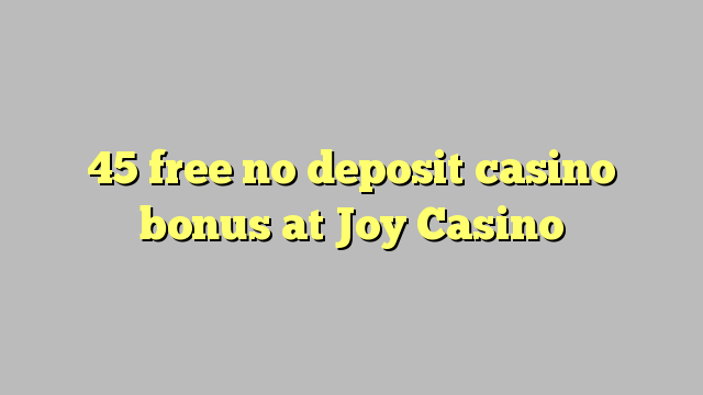 45 lirë asnjë bonus kazino depozitave në Joy Casino