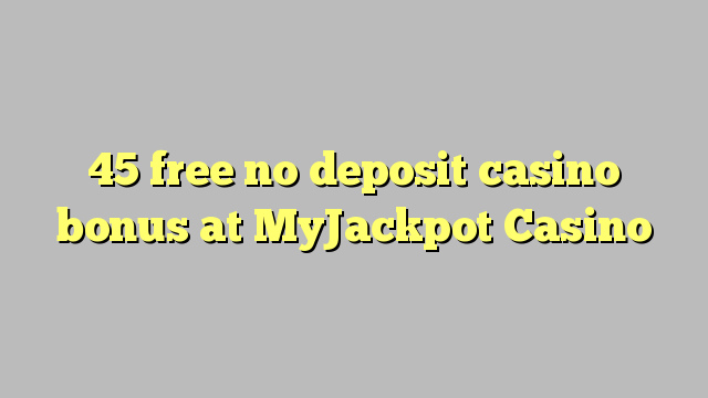 45 gratuíto sen bonos de depósito de casino no MyJackpot Casino
