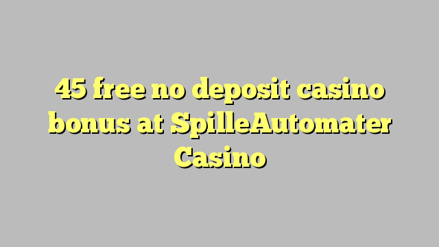 45 libirari ùn Bonus accontu Casinò à SpilleAutomater Casino