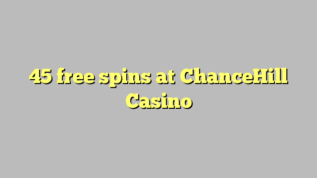 45 free spins at ChanceHill Casino